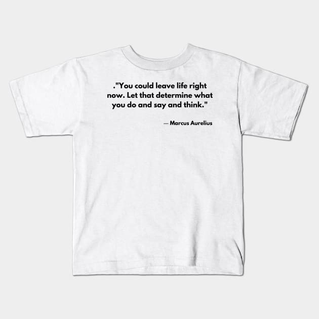 “You could leave life right now. Let that determine what you do and say and think.” Marcus Aurelius Meditations Kids T-Shirt by ReflectionEternal